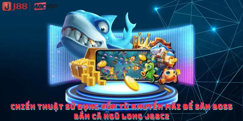 Chiến thuật sử dụng vốn từ khuyến mãi để săn Boss Bắn cá Ngũ Long J88c2