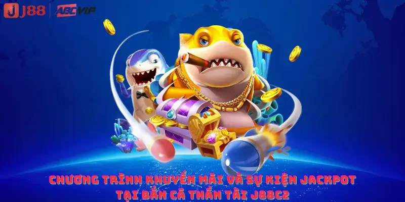 Chương trình khuyến mãi và sự kiện Jackpot tại Bắn cá Thần Tài J88C2