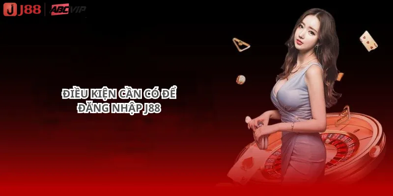 Điều Kiện Cần Có Để Đăng Nhập J88