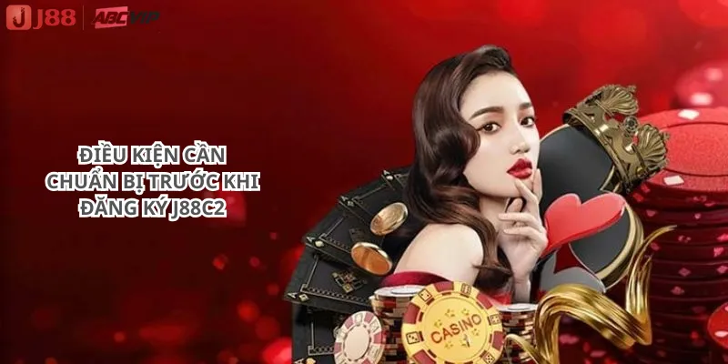 Điều kiện cần chuẩn bị trước khi đăng Ký J88c2