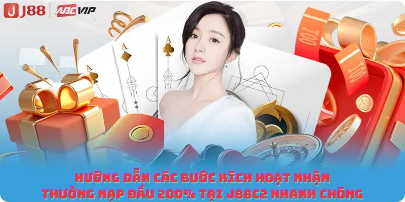 Hướng dẫn các bước kích hoạt nhận thưởng nạp đầu 200% tại J88C2 nhanh chóng