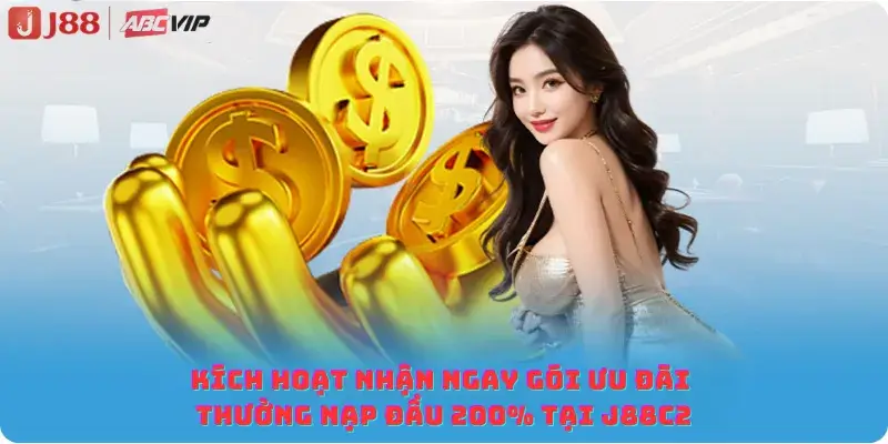 Kích hoạt Nhận ngay gói Ưu đãi Thưởng nạp đầu 200% tại J88C2