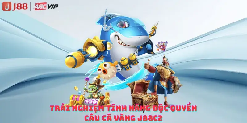 Trải nghiệm Tính năng Độc quyền câu cá vàng j88c2